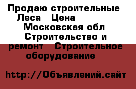 Продаю строительные. Леса › Цена ­ 15 000 - Московская обл. Строительство и ремонт » Строительное оборудование   